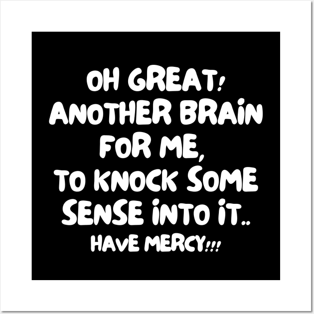 Oh great! Another brain for me, to knock some sense into it... Have mercy! Wall Art by mksjr